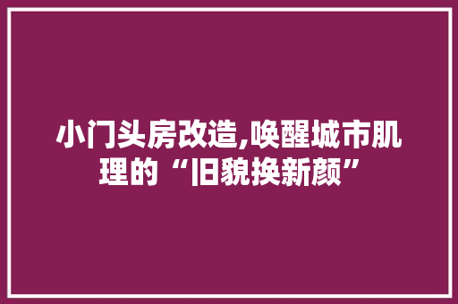 小门头房改造,唤醒城市肌理的“旧貌换新颜”