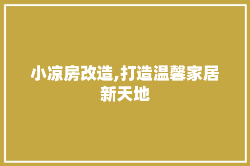 小凉房改造,打造温馨家居新天地