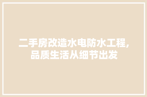 二手房改造水电防水工程,品质生活从细节出发