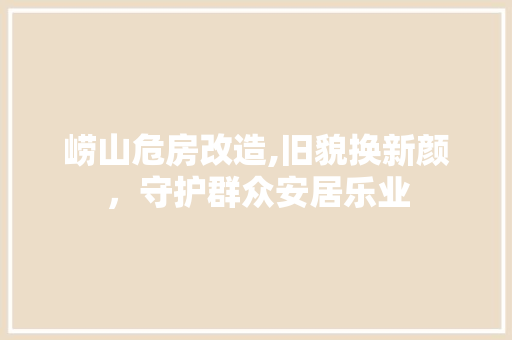 崂山危房改造,旧貌换新颜，守护群众安居乐业