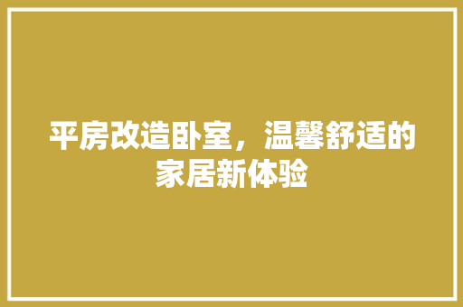 平房改造卧室，温馨舒适的家居新体验