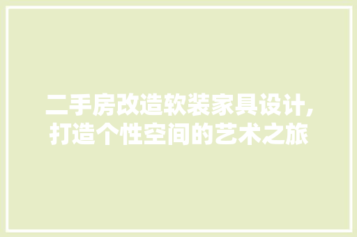 二手房改造软装家具设计,打造个性空间的艺术之旅