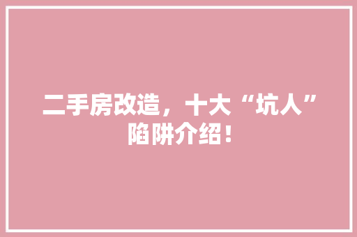 二手房改造,十大“坑人”陷阱介绍! 装修材料 二手房改造,十大“坑人”陷阱介绍! 装修材料