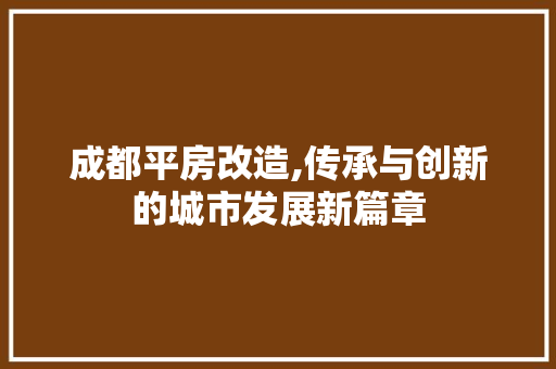 成都平房改造,传承与创新的城市发展新篇章