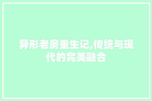 异形老房重生记,传统与现代的完美融合