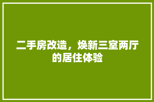 二手房改造，焕新三室两厅的居住体验