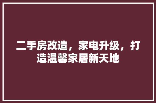 二手房改造，家电升级，打造温馨家居新天地