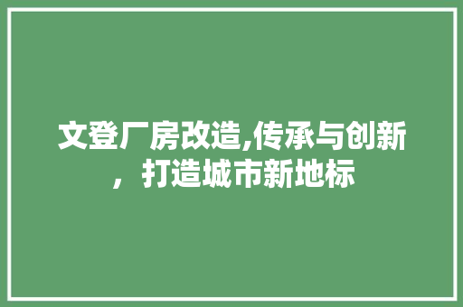 文登厂房改造,传承与创新，打造城市新地标 庭院装修