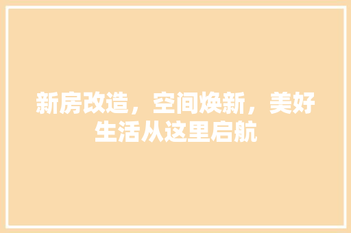 新房改造，空间焕新，美好生活从这里启航