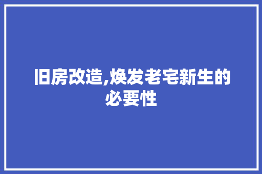 旧房改造,焕发老宅新生的必要性