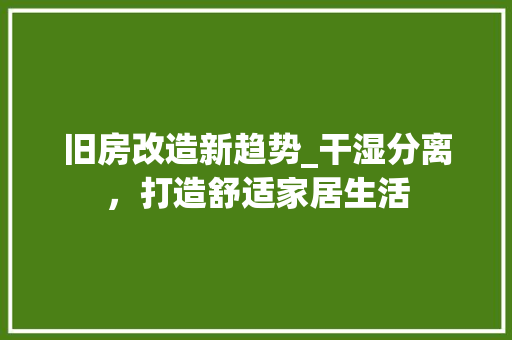 旧房改造新趋势_干湿分离，打造舒适家居生活