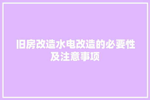 旧房改造水电改造的必要性及注意事项