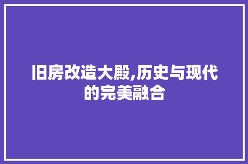 旧房改造大殿,历史与现代的完美融合