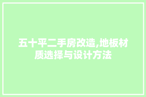 五十平二手房改造,地板材质选择与设计方法
