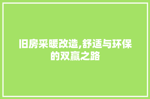 旧房采暖改造,舒适与环保的双赢之路 门窗装修
