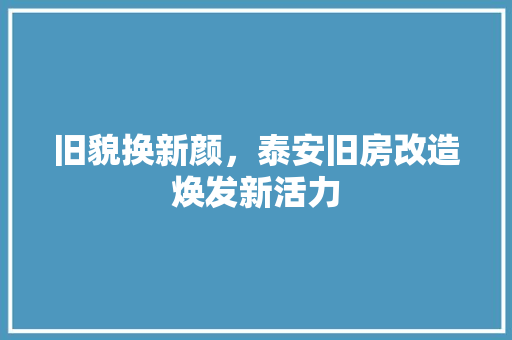 旧貌换新颜，泰安旧房改造焕发新活力