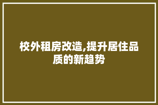 校外租房改造,提升居住品质的新趋势