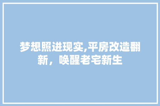 梦想照进现实,平房改造翻新，唤醒老宅新生