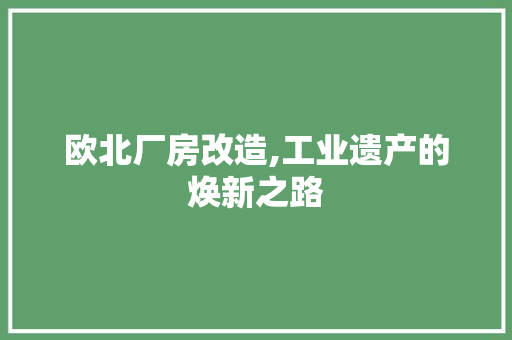 欧北厂房改造,工业遗产的焕新之路