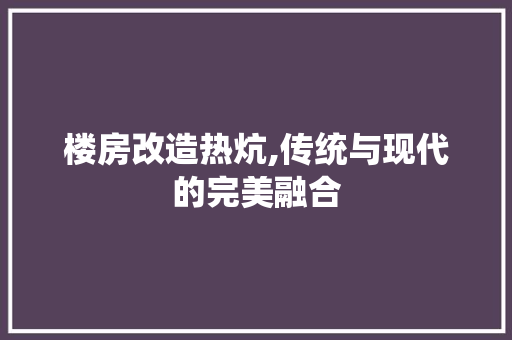 楼房改造热炕,传统与现代的完美融合