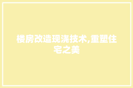 楼房改造现浇技术,重塑住宅之美