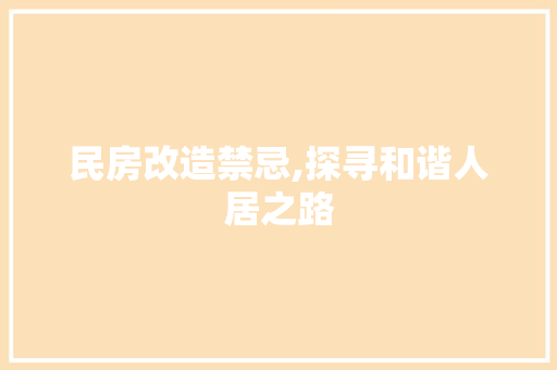民房改造禁忌,探寻和谐人居之路