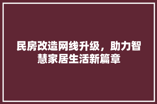 民房改造网线升级，助力智慧家居生活新篇章