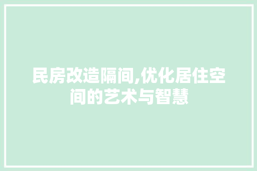 民房改造隔间,优化居住空间的艺术与智慧
