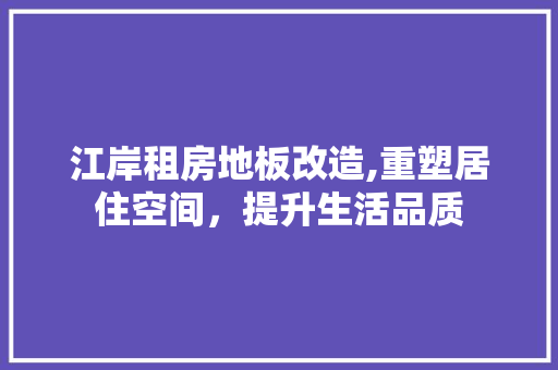 江岸租房地板改造,重塑居住空间，提升生活品质
