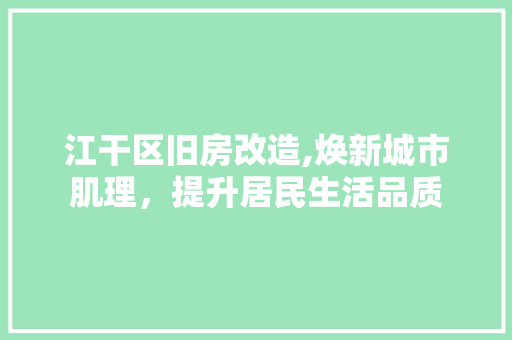 江干区旧房改造,焕新城市肌理，提升居民生活品质