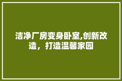 洁净厂房变身卧室,创新改造，打造温馨家园 建筑设计