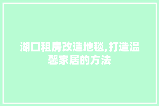 湖口租房改造地毯,打造温馨家居的方法 建筑设计