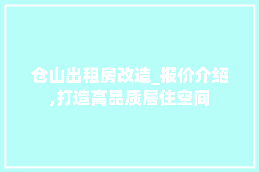 仓山出租房改造_报价介绍,打造高品质居住空间