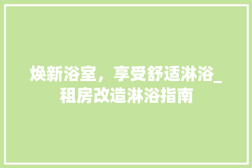 焕新浴室，享受舒适淋浴_租房改造淋浴指南 地面装修