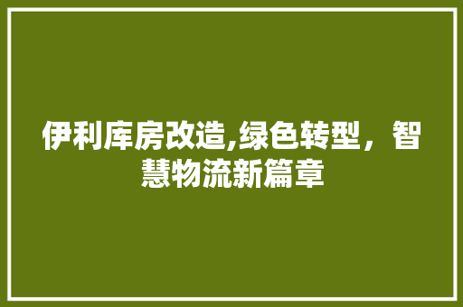 伊利库房改造,绿色转型,智慧物流新篇章 隔断设计 伊利库房改造,绿色转型,智慧物流新篇章 隔断设计
