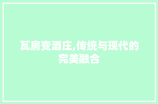 瓦房变酒庄,传统与现代的完美融合