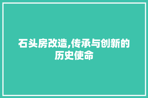 石头房改造,传承与创新的历史使命