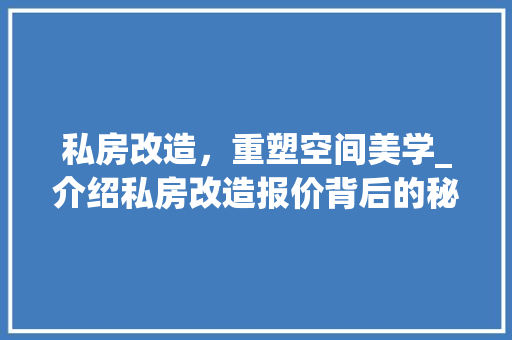 私房改造，重塑空间美学_介绍私房改造报价背后的秘密 装修材料