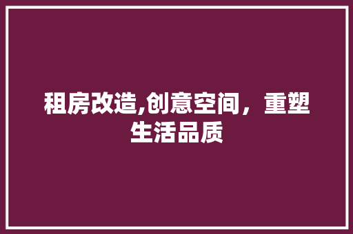 租房改造,创意空间，重塑生活品质