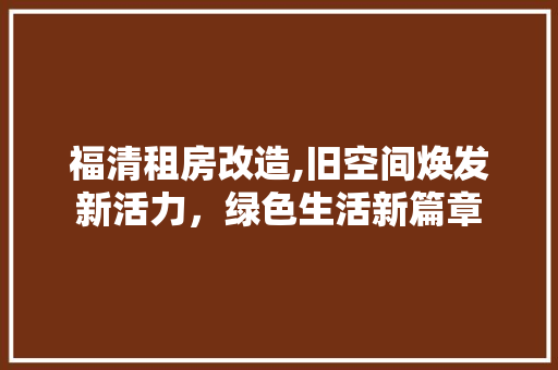 福清租房改造,旧空间焕发新活力，绿色生活新篇章
