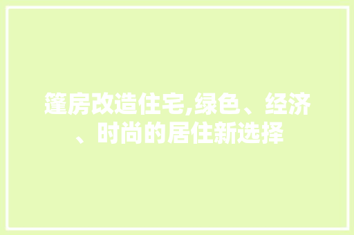 篷房改造住宅,绿色、经济、时尚的居住新选择