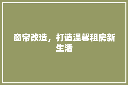 窗帘改造，打造温馨租房新生活