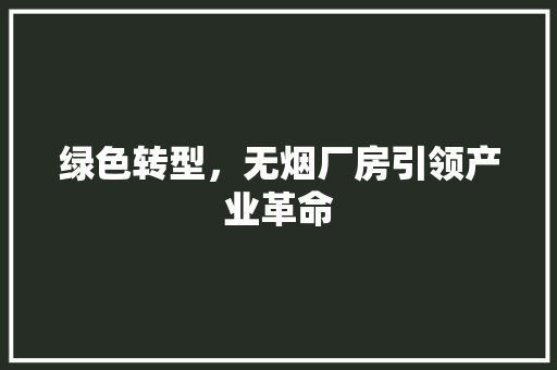 绿色转型，无烟厂房引领产业革命