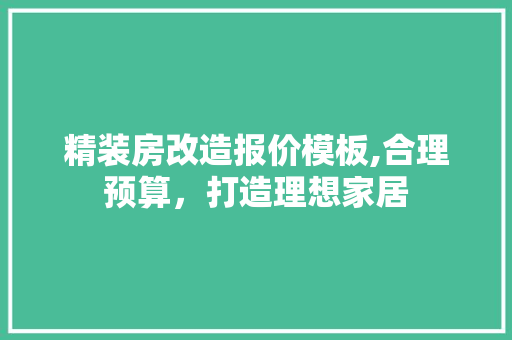 精装房改造报价模板,合理预算,打造理想家居 地面装修 精装房改造报价模板,合理预算,打造理想家居 地面装修
