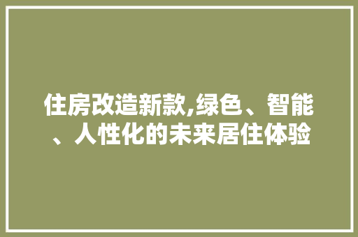 住房改造新款,绿色、智能、人性化的未来居住体验 地面装修