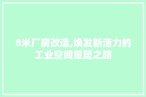 8米厂房改造,焕发新活力的工业空间重塑之路