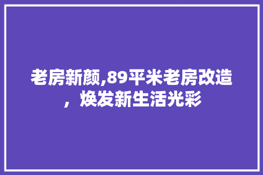 老房新颜,89平米老房改造，焕发新生活光彩