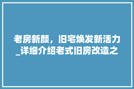 老房新颜，旧宅焕发新活力_详细介绍老式旧房改造之路