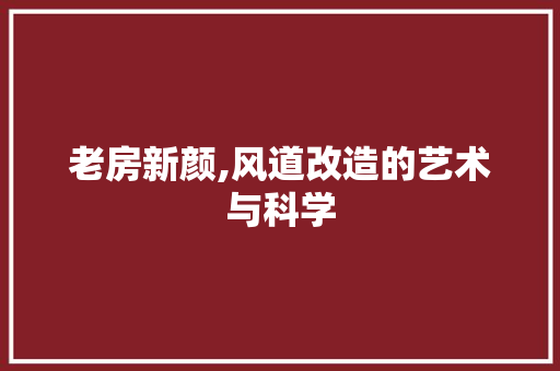 老房新颜,风道改造的艺术与科学