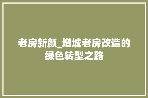 老房新颜_增城老房改造的绿色转型之路 装修材料